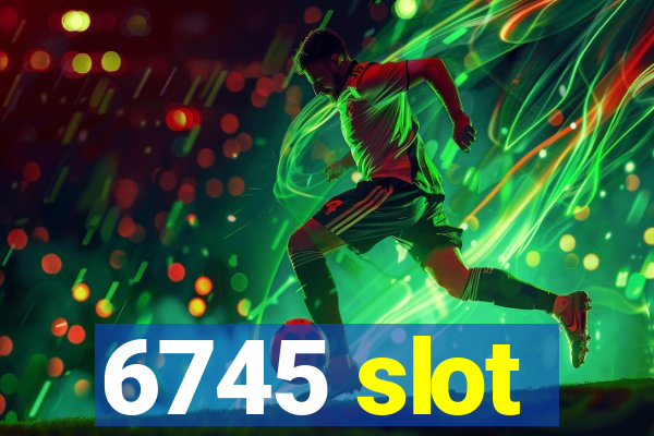 6745 slot